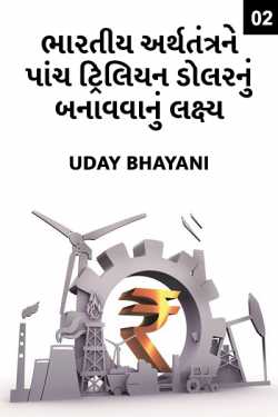 ભારતીય અર્થતંત્રને પાંચ ટ્રિલિયન ડોલરનું બનાવવાનું લક્ષ્ય - 2 by Uday Bhayani in Gujarati