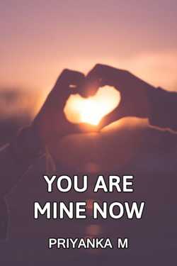 YOU ARE MINE NOW... by Priyanka M in English