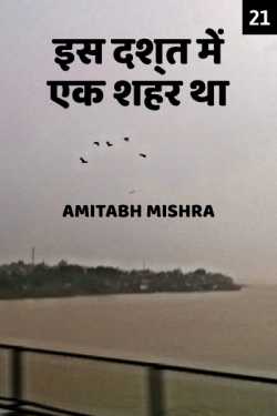 Is Dasht me ek shahar tha - 21 - last part by Amitabh Mishra in Hindi