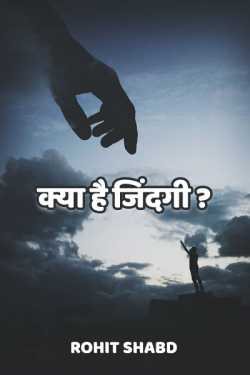क्या है जिंदगी - 1 by Rohit Shabd in Hindi