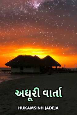 અધૂરી વાર્તા by Hukamsinh Jadeja in Gujarati