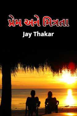 પ્રેમ અને મિત્રતા - ભાગ-1 દ્વારા Jay Thakar in Gujarati