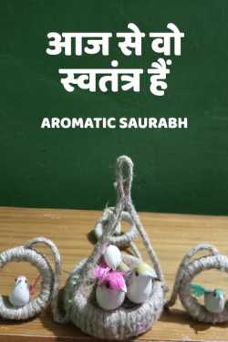 Aaj se vo svatantra hai by Aromatic Saurabh in Hindi