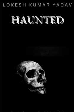 HAUNTED - 1 - scary stoies by Lokesh Kumar Yadav in English