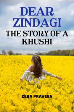 Dear Zindagi....The Story of a Khushi by zeba Praveen in English