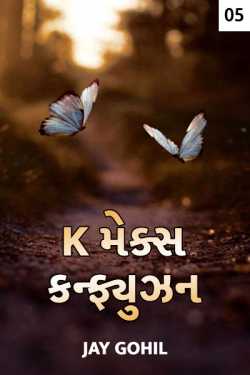 Jay Gohil દ્વારા K Makes Confusion -  Kavy thi kavya sudhi ni safar - 5 ગુજરાતીમાં