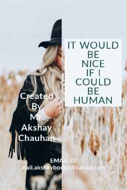 IT WOULD BE NICE IF I COULD BE HUMAN by Akshay Chauhan in English
