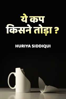 Ye cup kisne Toda. by Huriya siddiqui in Hindi