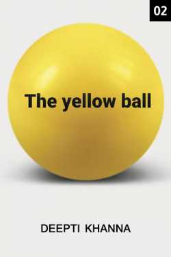 THE YELLOW BALL - 2 by Deepti Khanna in English