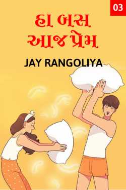 હા બસ આજ પ્રેમ - ૩ by Jay Rangoliya in Gujarati