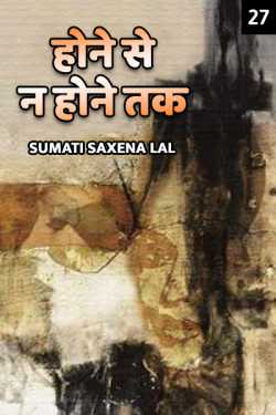 होने से न होने तक - 27 by Sumati Saxena Lal in Hindi