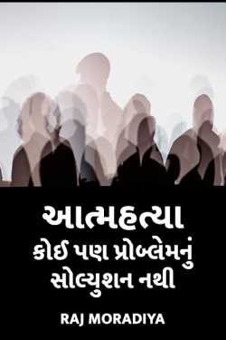 Aatmhatya koi pan problem nu solution nathi by Raj Moradiya in Gujarati