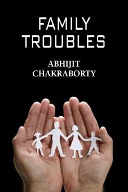 FAMILY TROUBLES - 1 by Abhijit Chakraborty in English