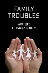 FAMILY TROUBLES by Abhijit Chakraborty in English