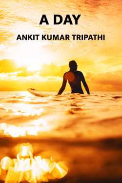 A Day...... by Ankit kumar Tripathi in English