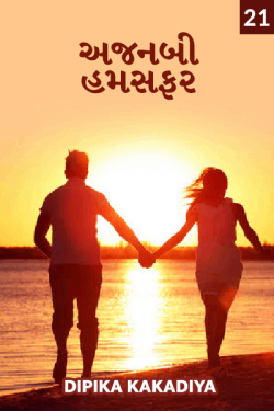 Ajnabi Humsafar - 21 - last part by Dipika Kakadiya in Gujarati