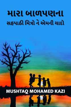 મારા બાળપણના સહપાઠી મિત્રો ને એમની યાદો by Mushtaq Mohamed Kazi in Gujarati
