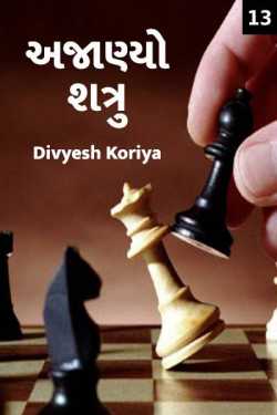 અજાણ્યો શત્રુ - 13 દ્વારા Divyesh Koriya in Gujarati