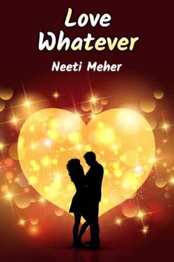 Love Whatever....1 by Neeti Meher in English