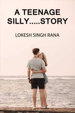 A Teenage Silly.... Story - 1 by Lokesh Singh Rana in English
