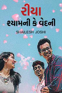 Shailesh Joshi દ્વારા રીયા - શ્યામ ની કે વેદની 3 મિત્રોની દ્રિકોણીય પ્રણયકથા - 1 ગુજરાતીમાં