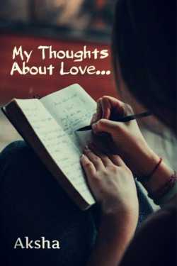 My Thoughts about  love... by Aksha