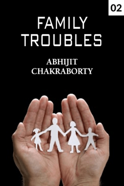 FAMILY TROUBLES - 2 by Abhijit Chakraborty in English