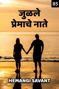 जुळले प्रेमाचे नाते-भाग-८५।।