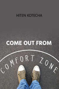 Come out from comfort  zone.