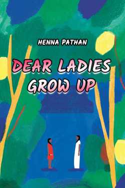 Dear Ladies Grow Up by Heena_Pathan in English