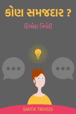 કોણ સમજદાર? – દિવ્યેશ ત્રિવેદી by Smita Trivedi in Gujarati