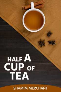 Half a Cup of Tea by SHAMIM MERCHANT in English