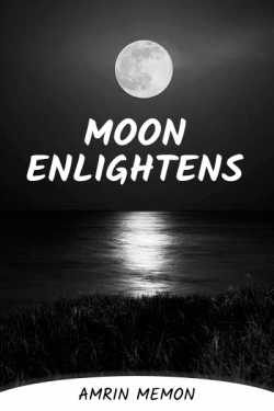 Moon enlightens. by Amrin Memon in English