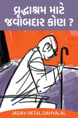 વ્રૃદ્ધાશ્રમ  માટે જવાબદાર કોણ? by jadav hetal dahyalal in Gujarati