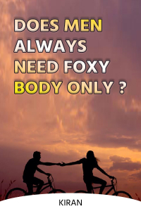 Does men always need foxy body only ?