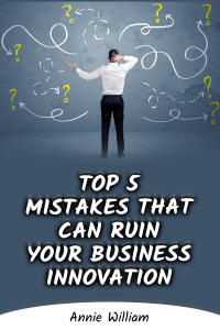 Top 5 Mistakes That Can Ruin Your Business Innovation