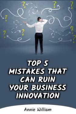 Top 5 Mistakes That Can Ruin Your Business Innovation by Annie William in English