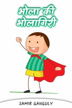 भोला की भोलागिरी - 1 (बच्चों के लिए भोला के 20 अजब-गजब किस्से) by SAMIR GANGULY in Hindi