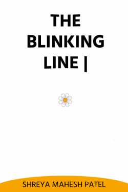 The blinking line. by Shreya Mahesh Patel in English