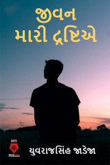 જીવન... મારી દ્રષ્ટિએ... by Yuvrajsinh jadeja in Gujarati