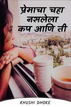 Khushi Dhoke..️️️ यांनी मराठीत प्रेमाचा चहा नसलेला कप आणि ती - ०१.