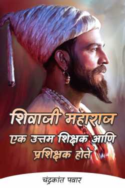 शिवाजी महाराज एक उत्तम शिक्षक आणि प्रशिक्षक होते... - भाग १ by Chandrakant Pawar in Marathi