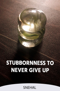 Stubbornness To Never Give Up