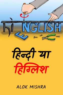 हिन्दी या हिग्लिश by Alok Mishra in Hindi