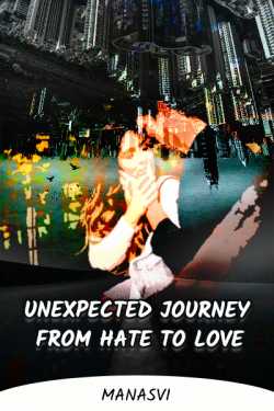 UNEXPECTED JOURNEY FROM HATE TO LOVE️ - 1 by Manasvi in Marathi