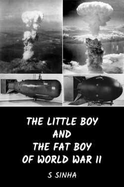 The Little Boy and the Fat Boy  of World War II by S Sinha in English