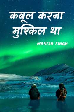 कबूल करना मुश्किल था - 1 by MANISH SINGH in Hindi