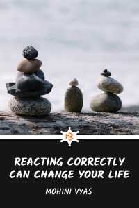 Reacting Correctly Can Change Your Life