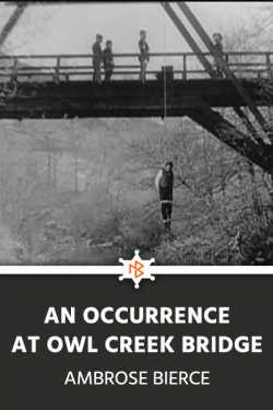 AN OCCURRENCE AT OWL CREEK BRIDGE by Ambrose Bierce in English