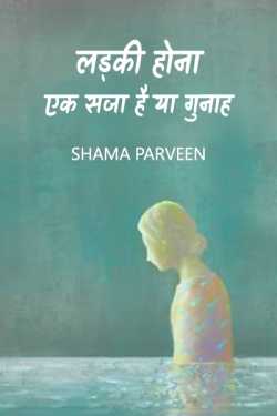 Is being a girl a punishment or a crime? by shama parveen in Hindi